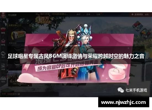 足球明星专属古风BGM演绎激情与荣耀跨越时空的魅力之音