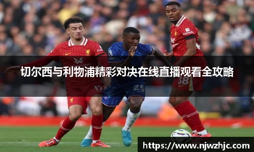 333体育切尔西与利物浦精彩对决在线直播观看全攻略